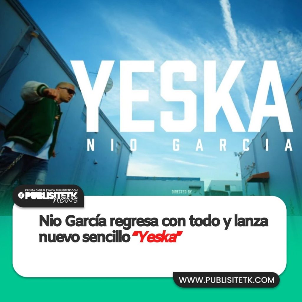 Nio García regresa con todo y lanza nuevo sencillo “Yeska”publisitetk