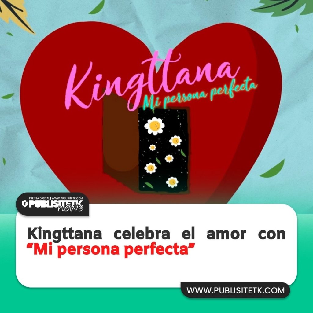 Kingttana celebra el amor con “Mi persona perfecta”
