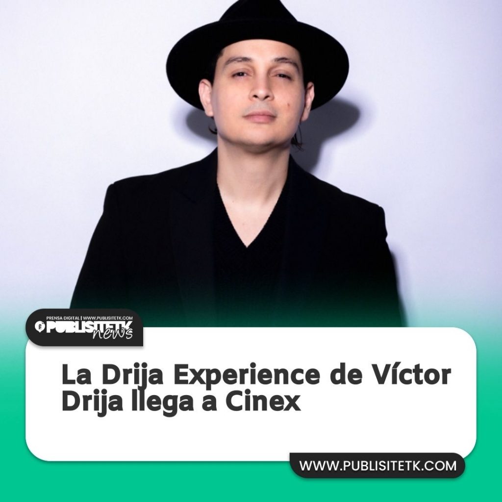 La Drija Experience de Víctor Drija llega a Cinex publisitetk